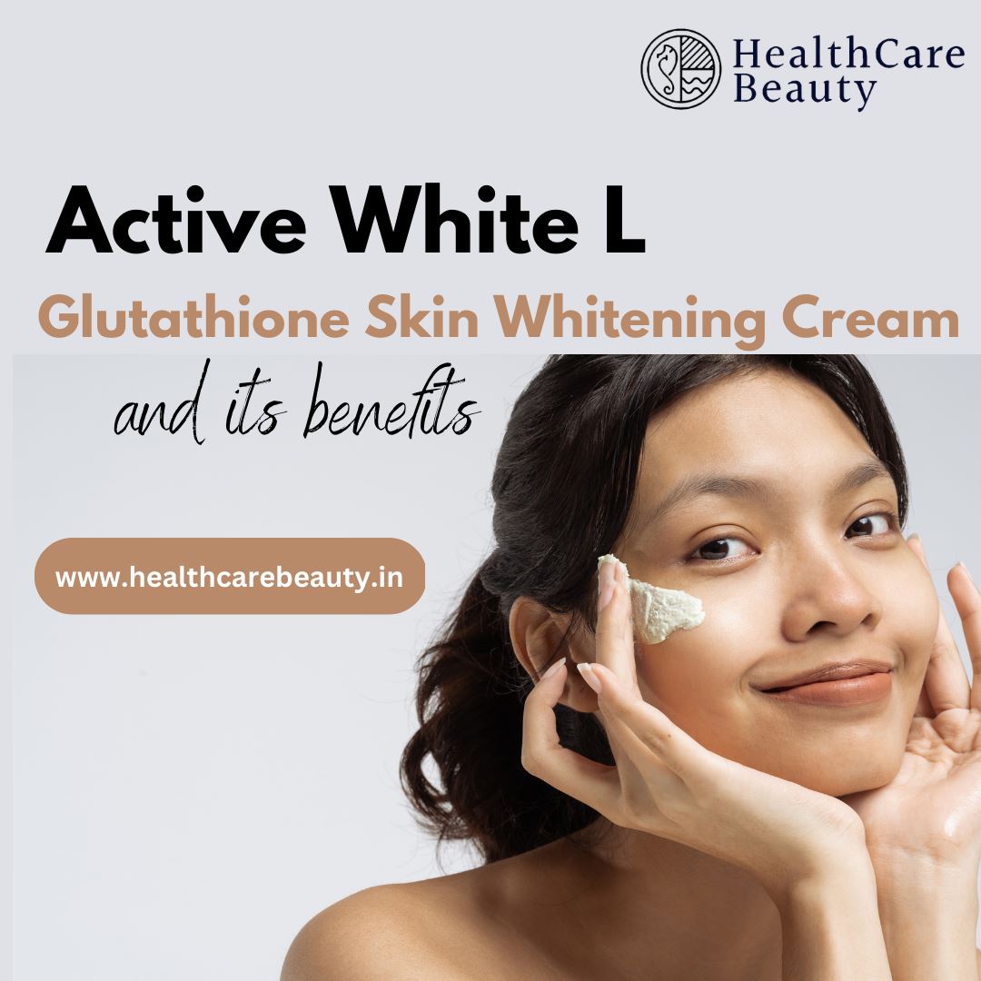 Active White L Glutathione Skin Whitening Cream and its benefits